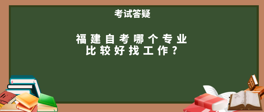 福建自考哪个专业比较好找工作?(图1)