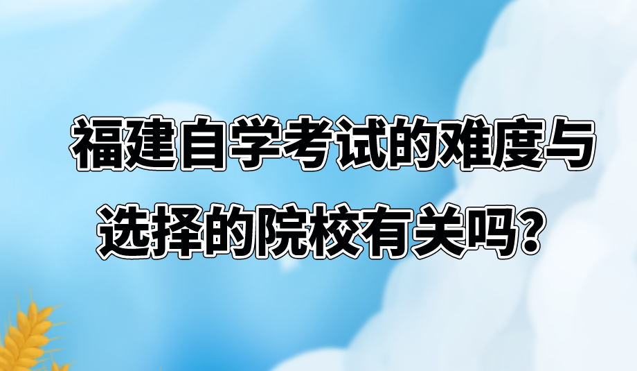 福建自学考试的难度与选择的院校有关吗？(图1)