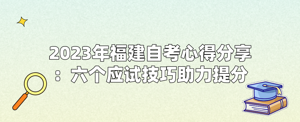 2023年福建自考心得分享：六个应试技巧助力提分(图1)