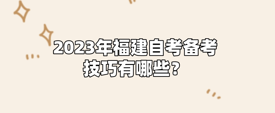 2023年福建自考备考技巧有哪些？(图1)