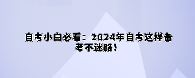 自考小白必看：2024年自考这样备考不迷路！(图1)