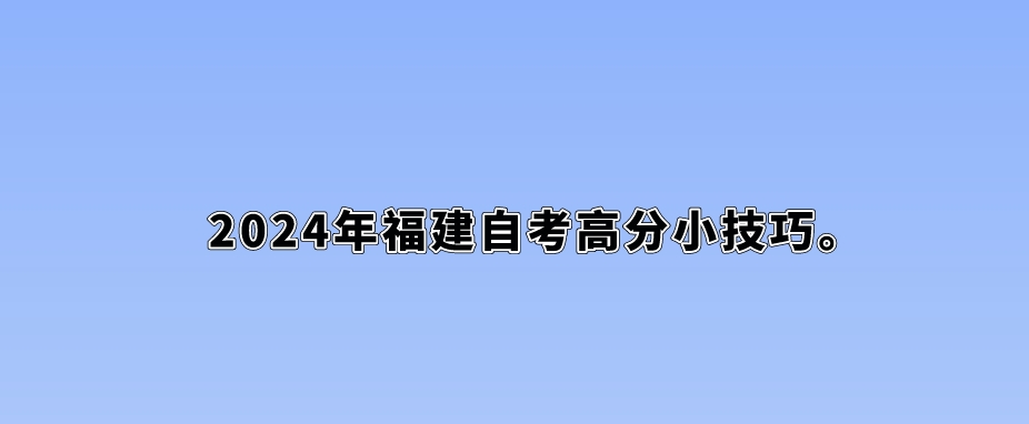 2024年福建自考高分小技巧(图1)