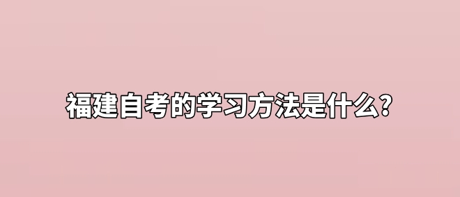 福建自考的学习方法是什么?(图1)